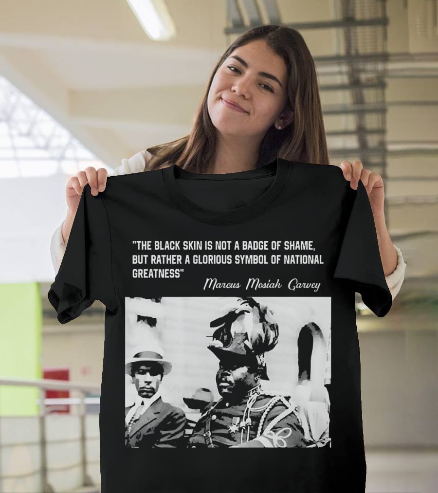 The Black Skin Is Not A Badge Of Shame Marcus Garvey T-Shirt