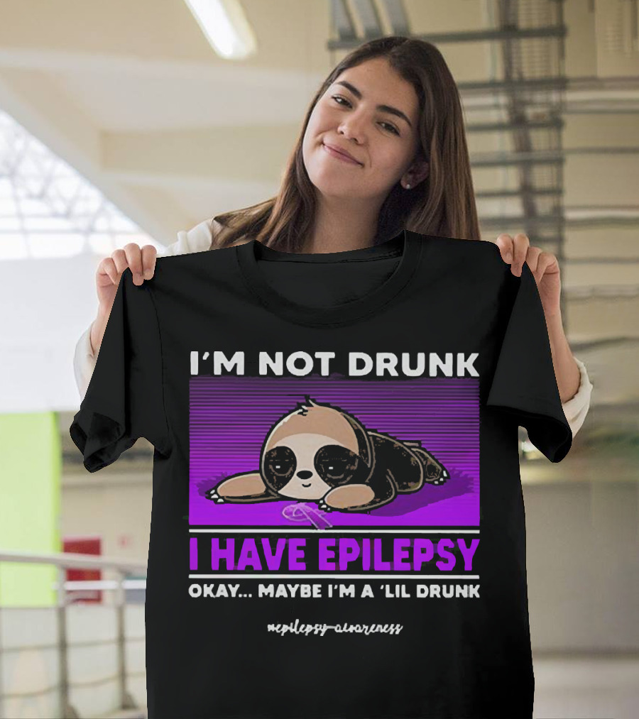 I'm Not Drunk I Have Epilepsy Awareness Okay Maybe I'm a Lil Drunk Sloth T-Shirt
