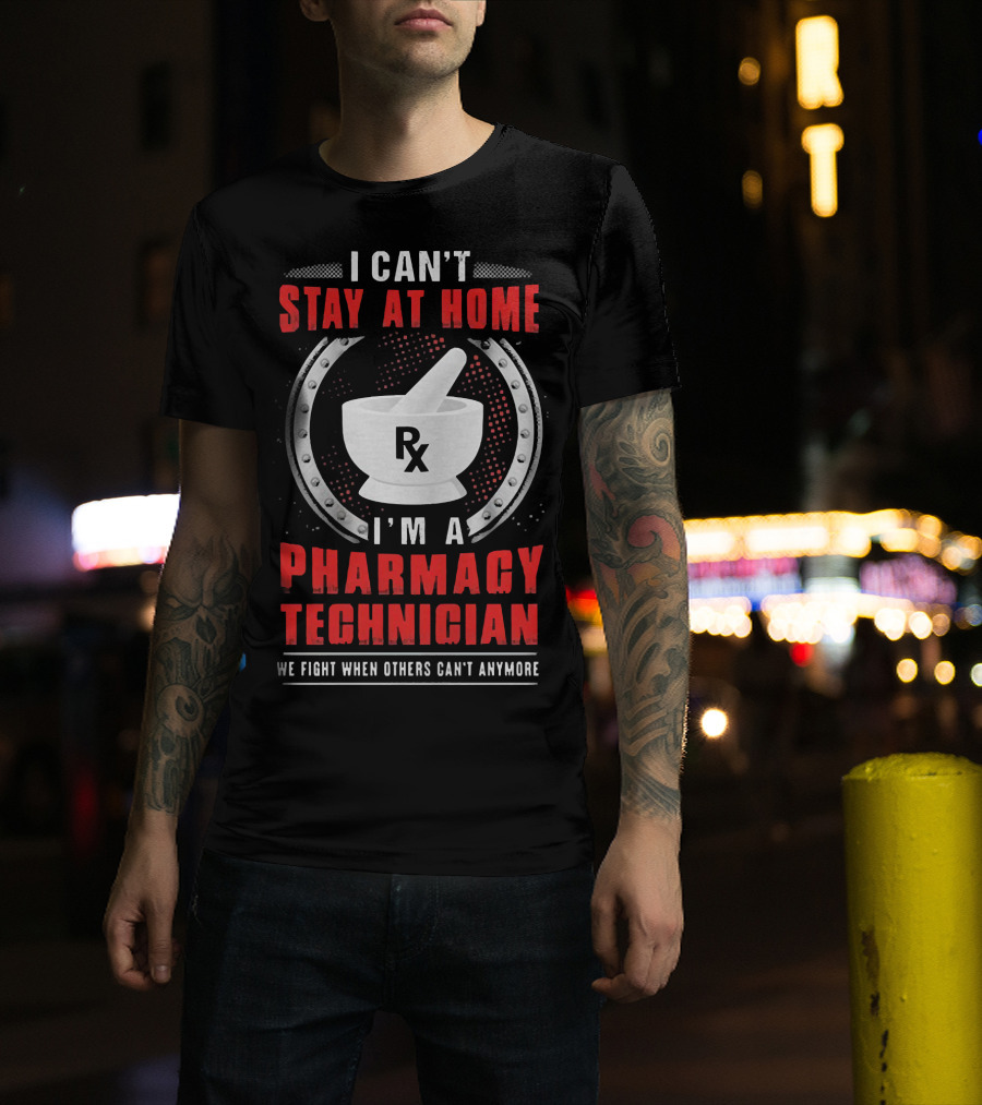 I Can't Stay At Home I'm A Pharmacy Technician We Fight When Others Can't Anymore Rx Mortar And Pestle T-Shirt