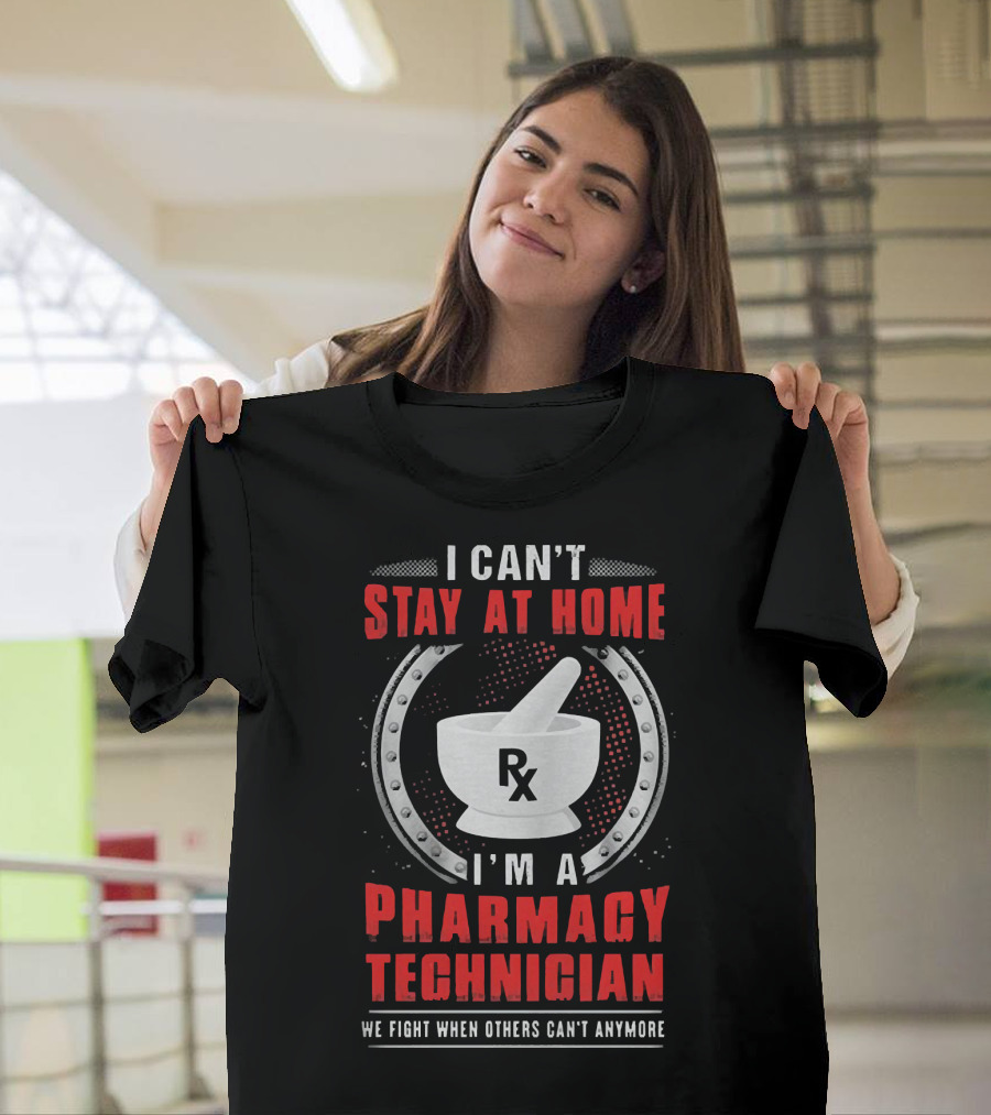 I Can't Stay At Home I'm A Pharmacy Technician We Fight When Others Can't Anymore Rx Mortar And Pestle T-Shirt