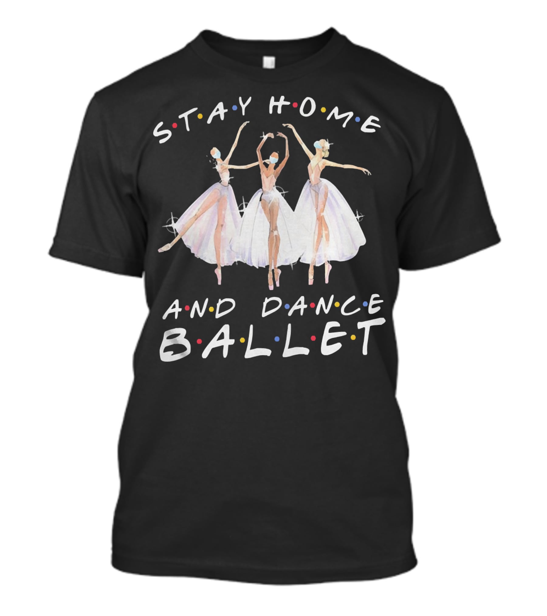 Stay Home And Dance Ballet Colorful Ballerinas T-Shirt