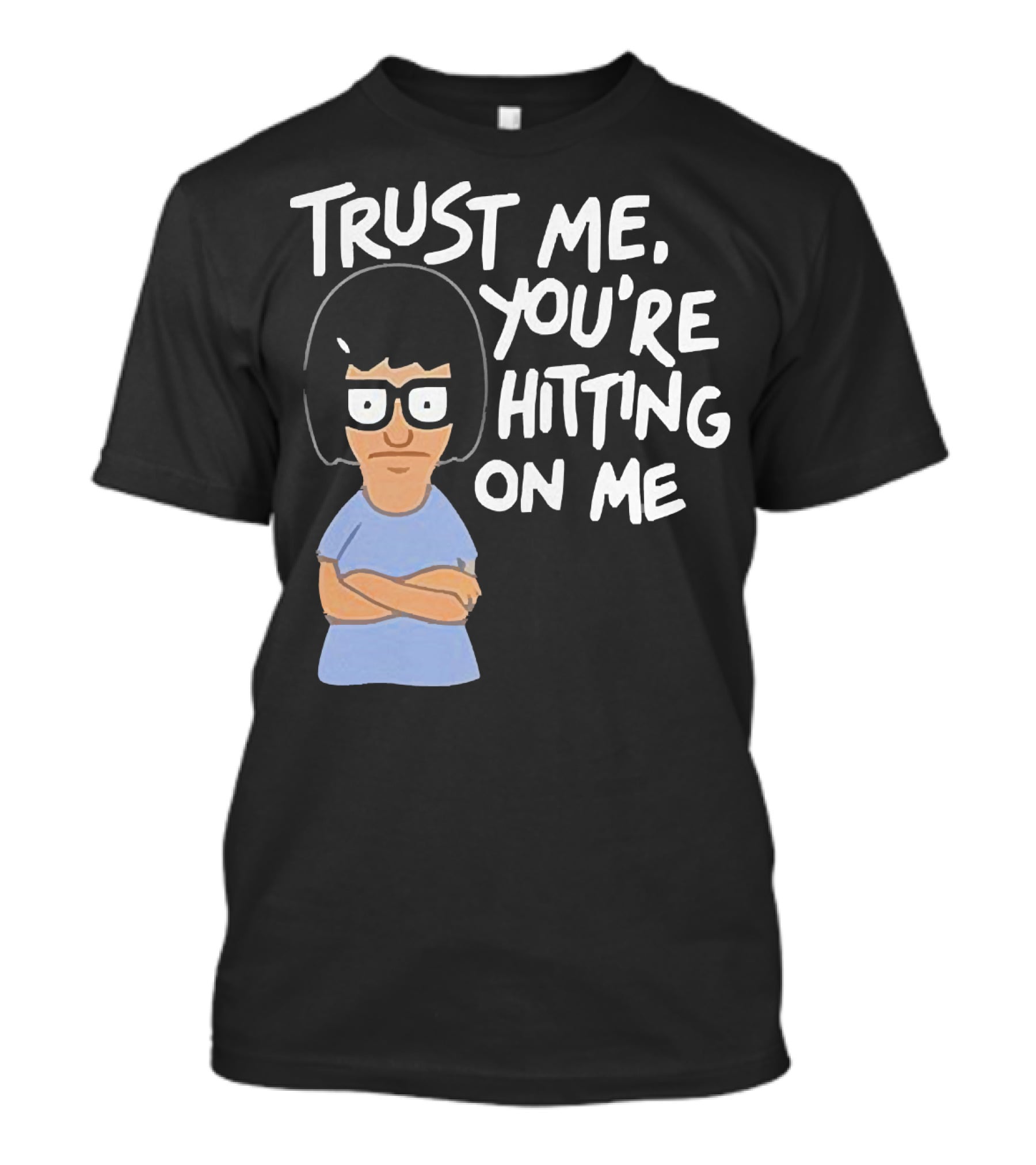 Trust Me You're Hitting On Me Tina Belcher T-Shirt
