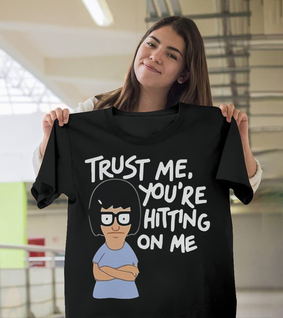 Trust Me You're Hitting On Me Tina Belcher T-Shirt