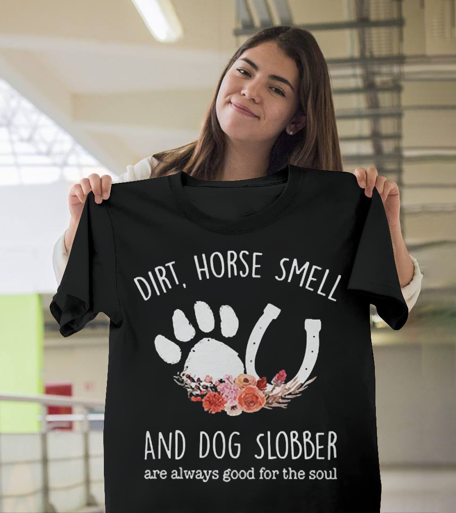 Dirt Horse Smell And Dog Slobber With Floral Hoofprint And Horseshoe Touch The Soul T-Shirt