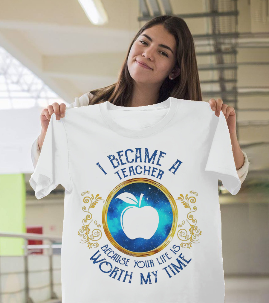 I Became A Teacher Because Your Life Is Worth My Time Apple Emblem T-Shirt