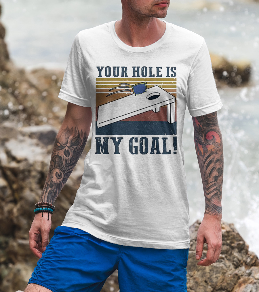 Cornhole Your Hole Is My Goal Fun Game Moment T-Shirt