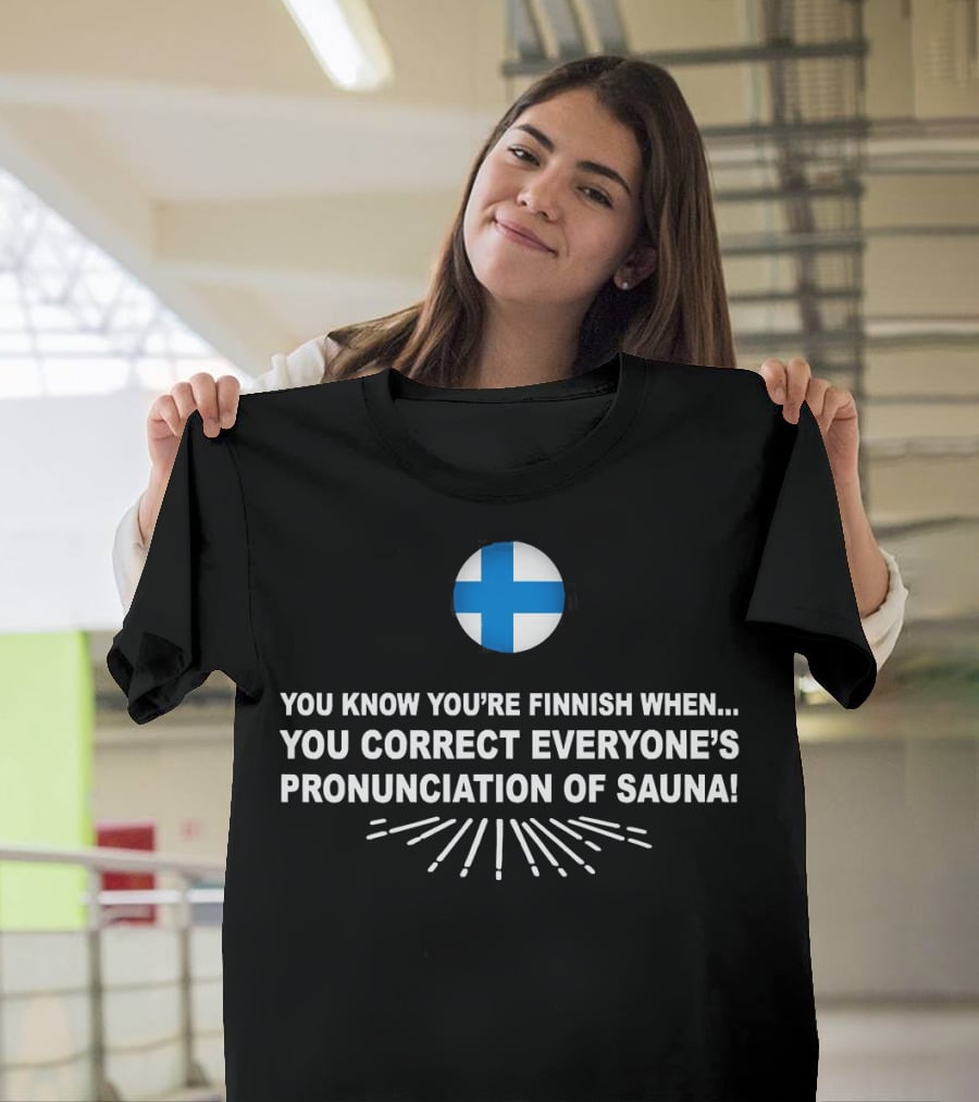 You Know You’re Finnish When You Correct Everyone’s Pronunciation Of Sauna With Finnish Flag T-Shirt