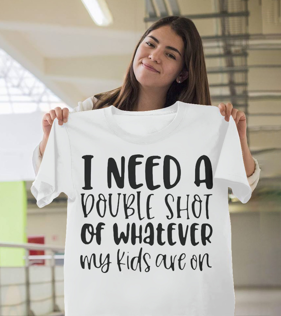 I Need A Double Shot Of Whatever My Kids Are On Bold Whimsical Typography T-Shirt