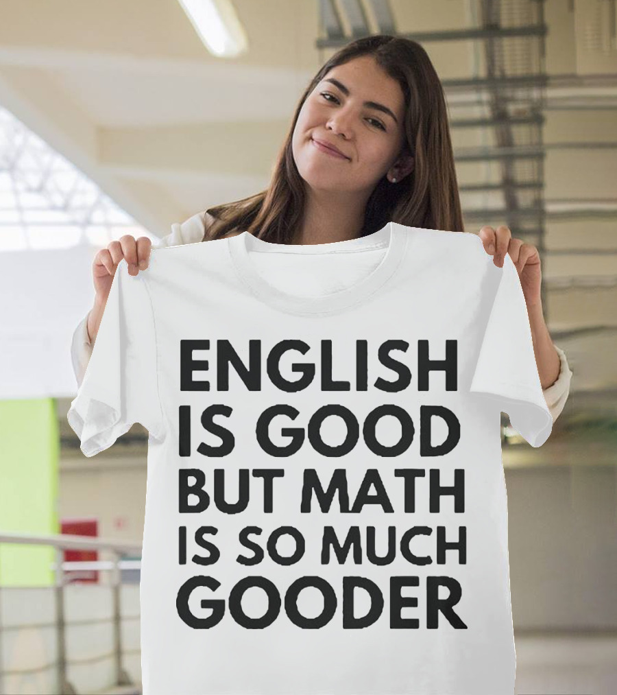 English Is Good But Math Is So Much Gooder T-Shirt