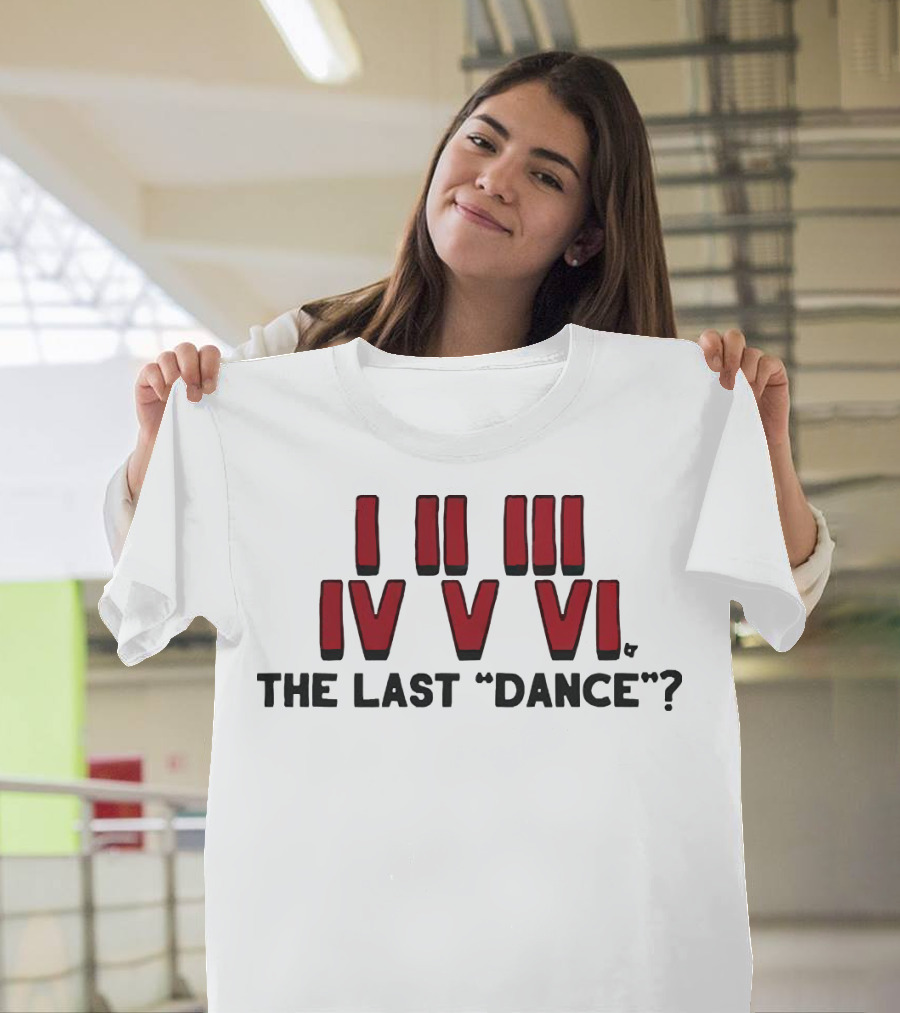 I II III IV V VI The Last Dance? T-Shirt