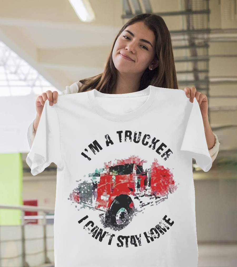 I'm a Trucker I Can't Stay Home Red Truck T-Shirt