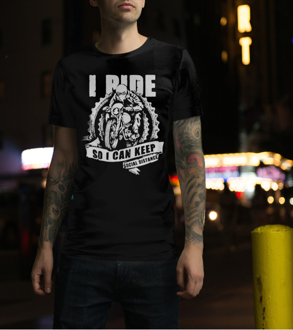 I Ride Motorcycle So I Can Keep Social Distance T-Shirt