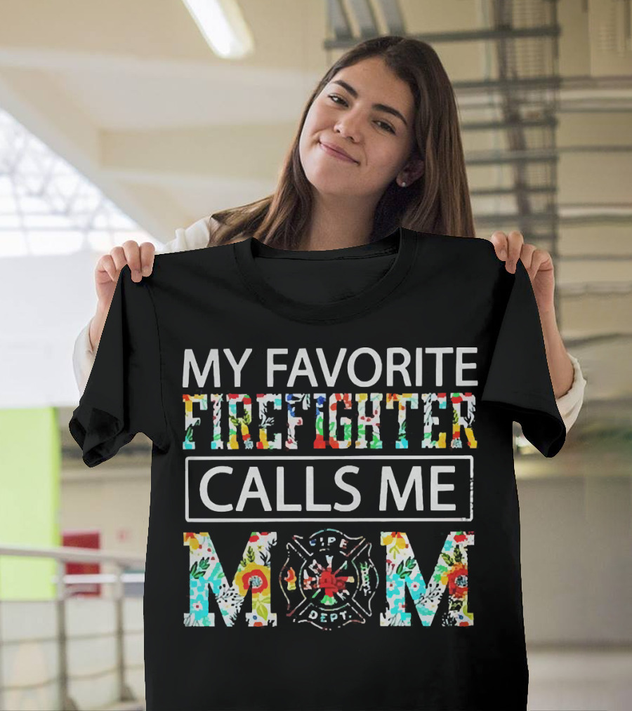 My Favorite Firefighter Calls Me Mom Flowers Life Dept T-Shirt