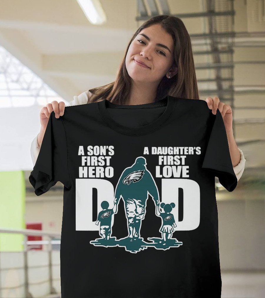 Go Birds Dad A Son’s First Hero A Daughter’s First Love Eagles Dad T-Shirt