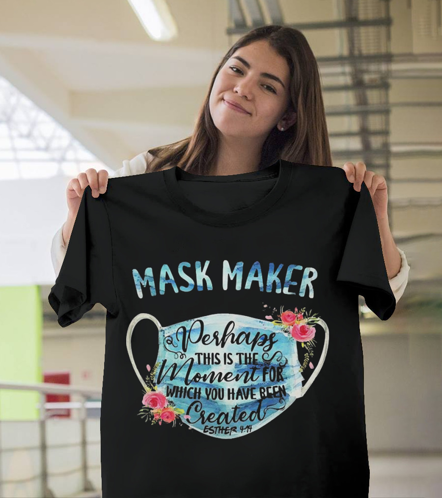 Mask Maker Perhaps This is the Moment for Which You Have Been Created Esther 4:14 T-Shirt