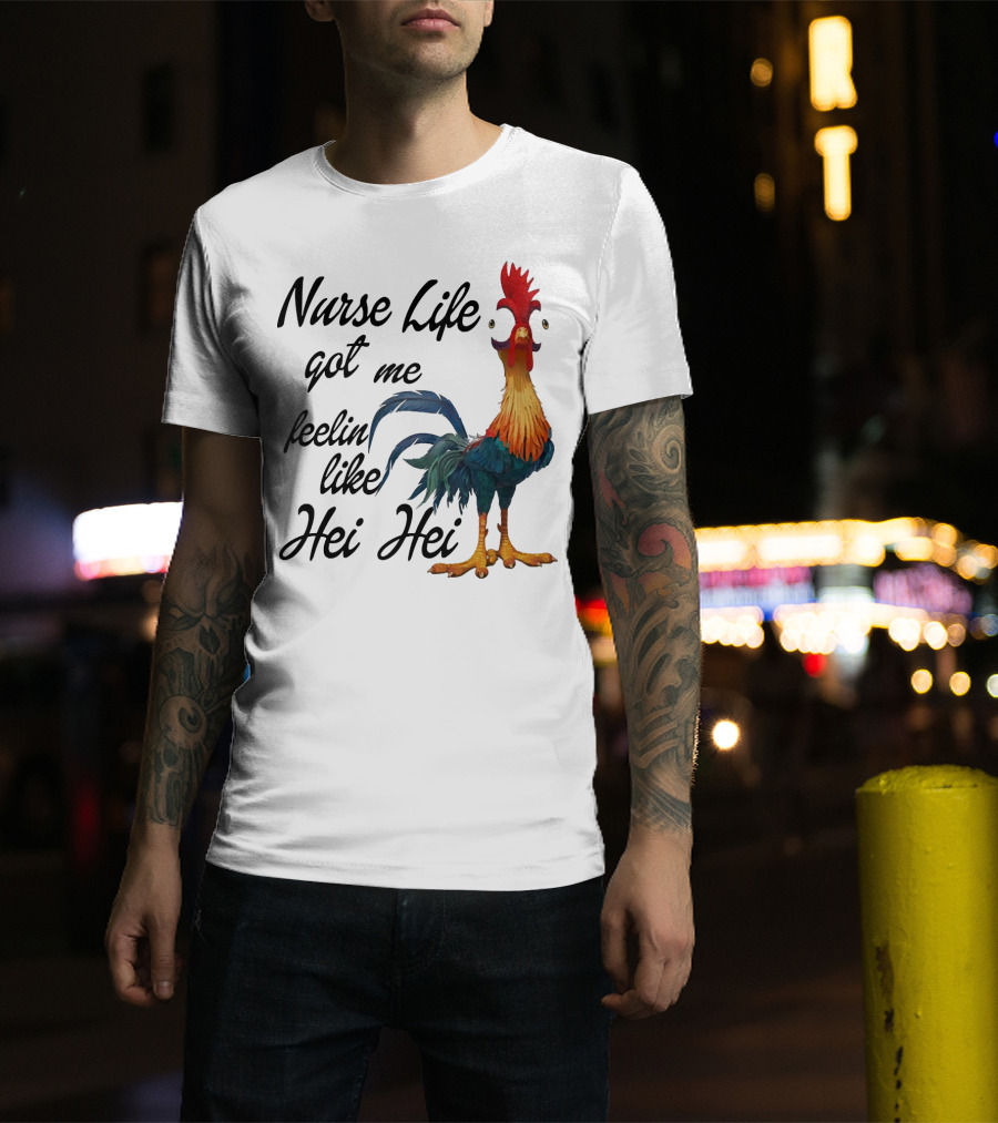 Nurse Life Got Me Feelin Like Hei Hei Chicken T-Shirt
