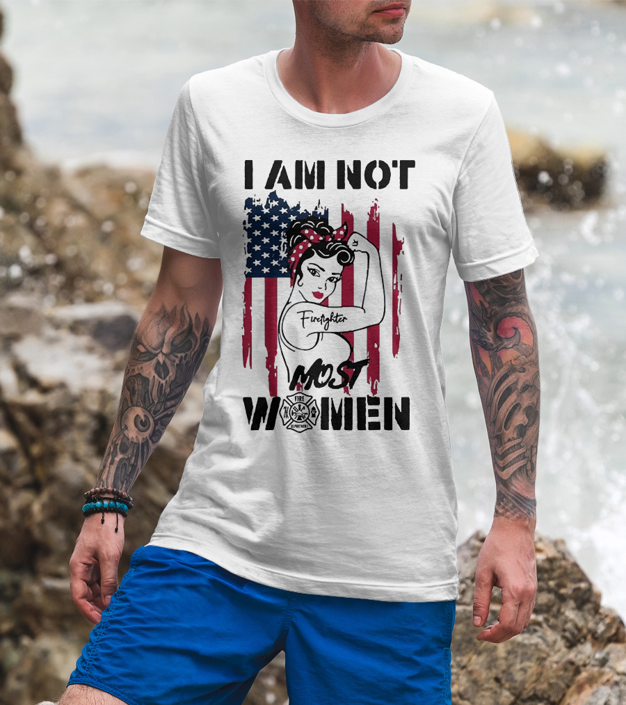I Am Not Most Women Firefighter Strong American Flag T-Shirt