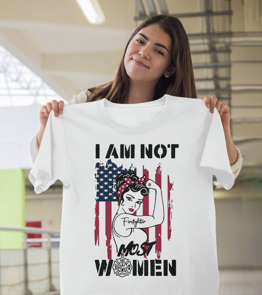 I Am Not Most Women Firefighter Strong American Flag T-Shirt