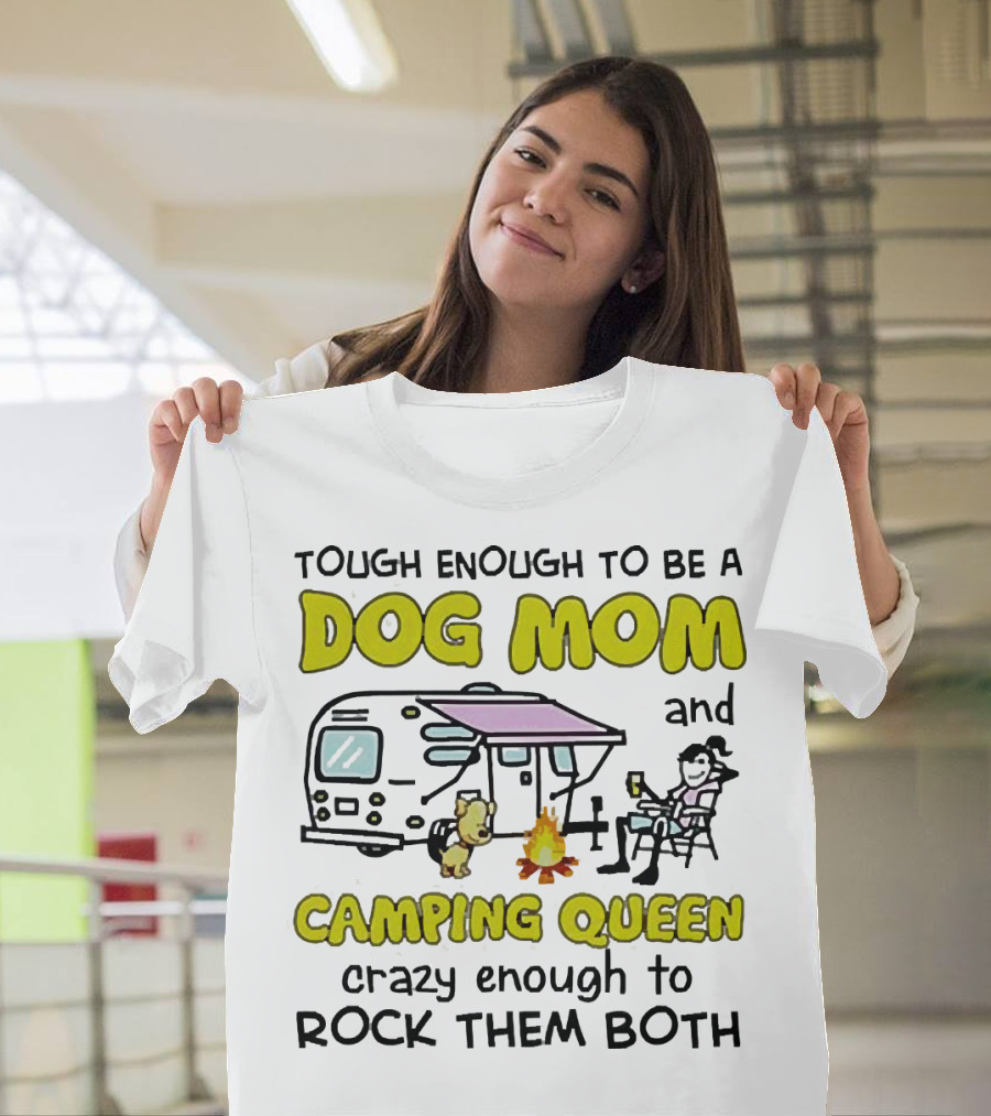 Tough Enough to Be a Dog Mom and Camping Queen Crazy Enough to Rock Them Both T-Shirt