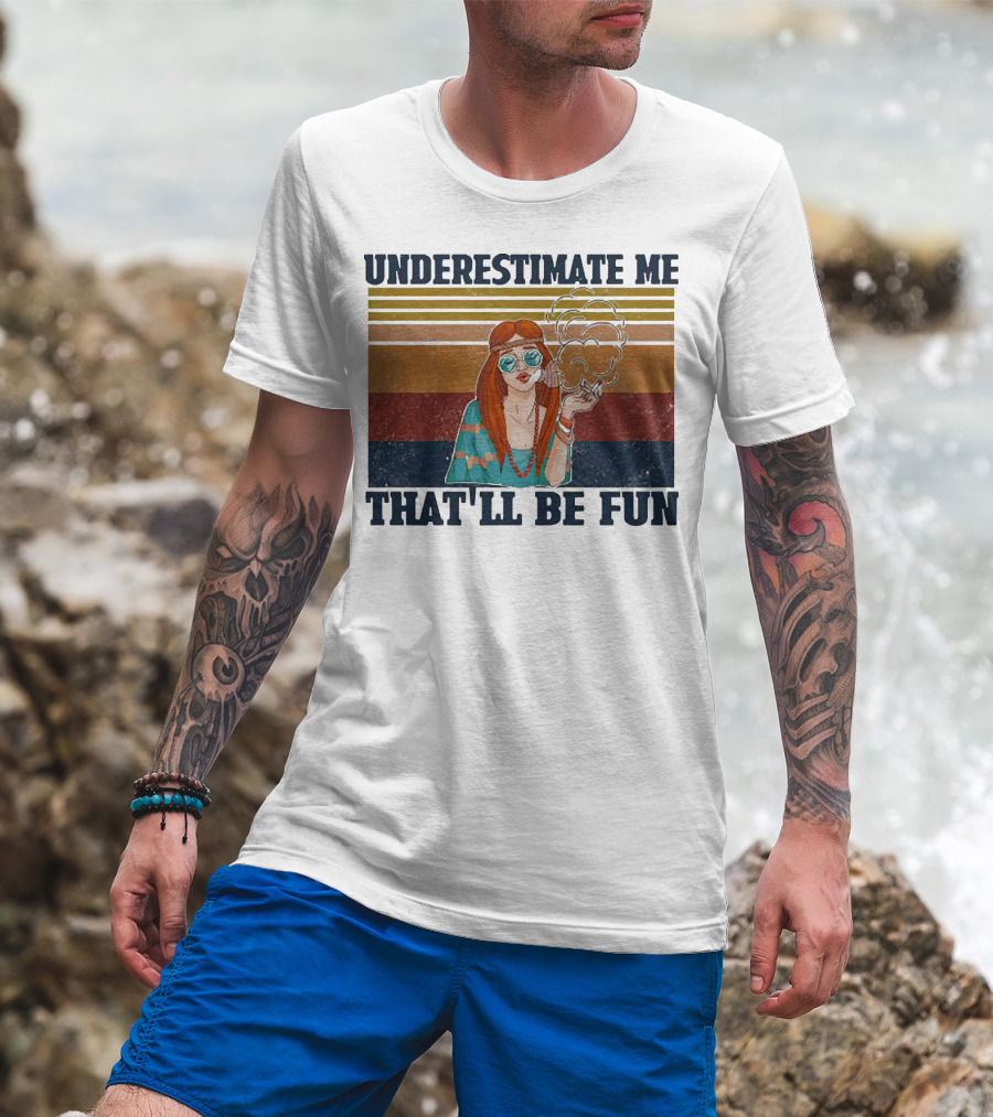 Underestimate Me That'll Be Fun Hippie Girl Retro Vibe With Sunglasses And Smoke T-Shirt