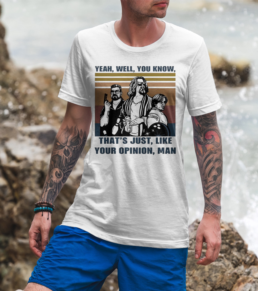 Yeah Well You Know That’s Just Like Your Opinion Man The Big Lebowski Bowling Alamo Cleaners T-Shirt