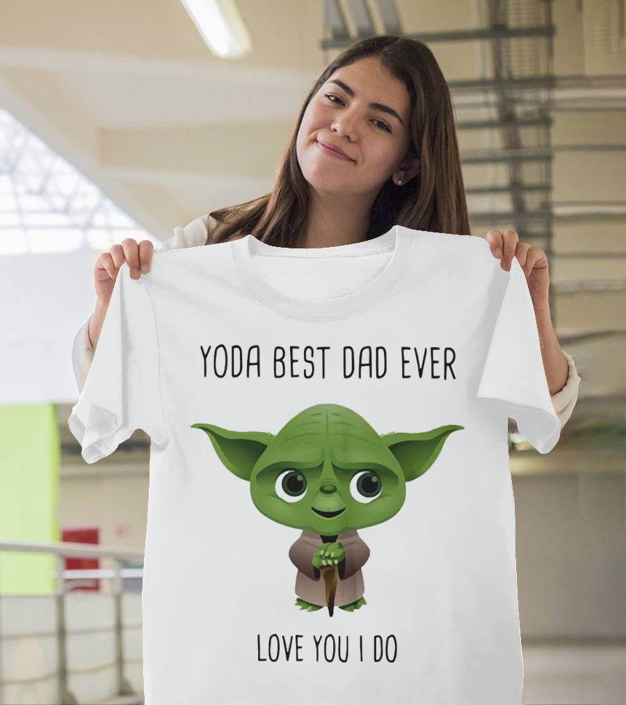 Yoda Best Dad Ever Love You I Do T-Shirt