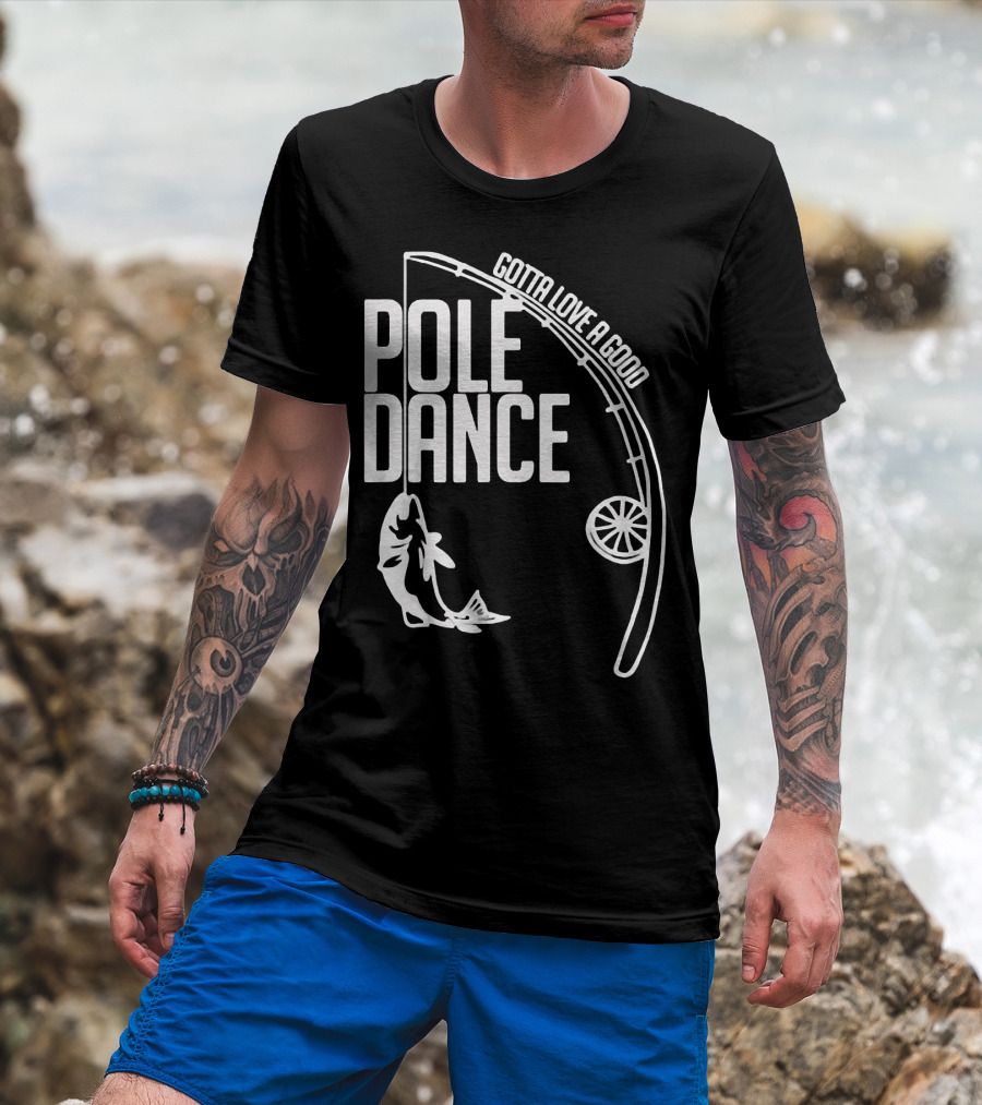 Gotta Love A Good Pole Dance Fishing 122 T-Shirt
