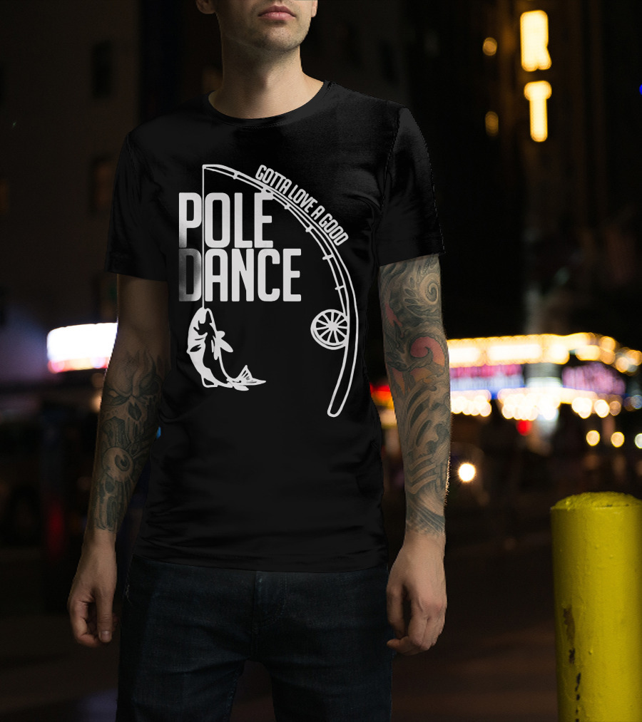 Gotta Love A Good Pole Dance Fishing 122 T-Shirt