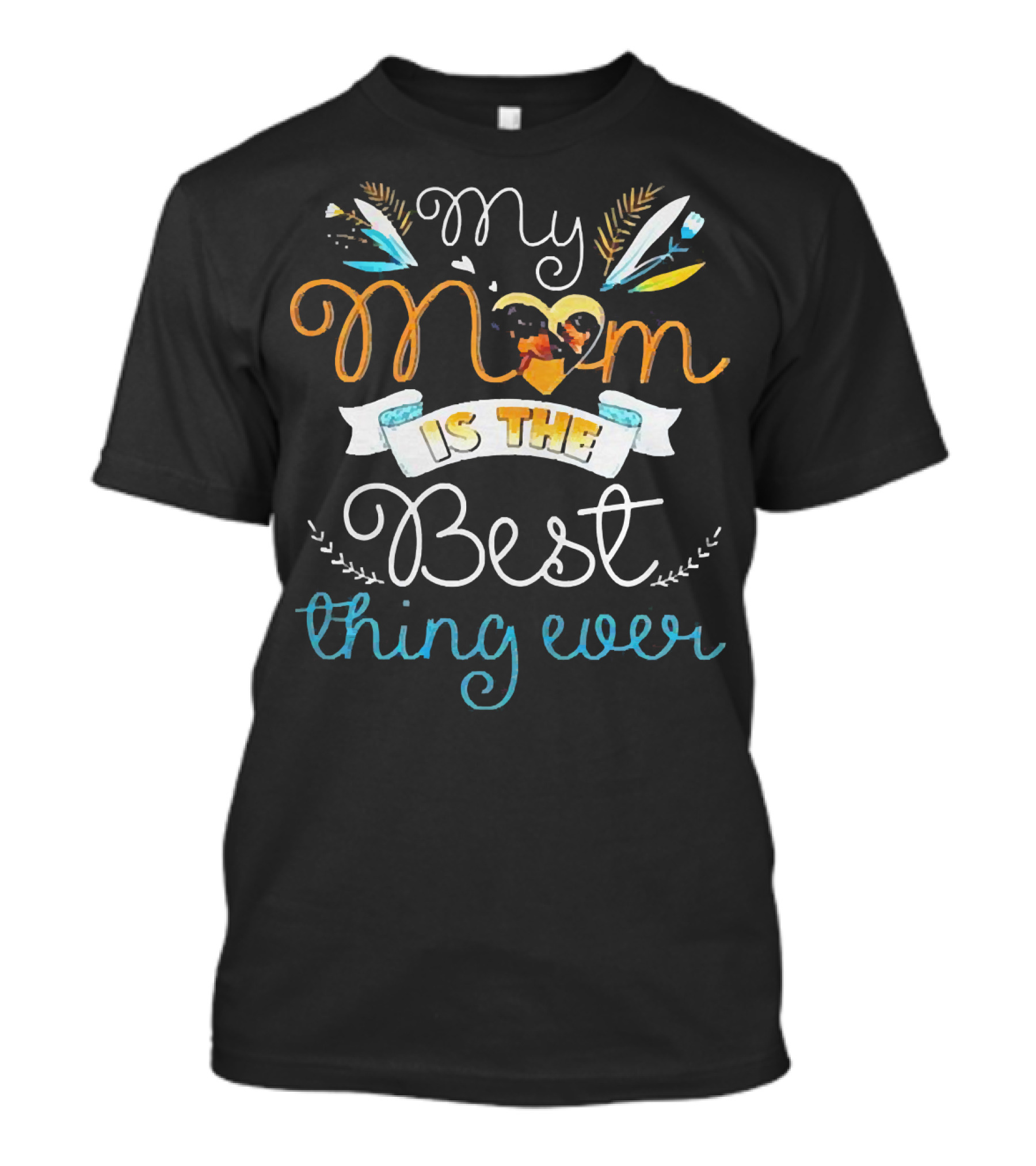 My Mom Is The Best Thing Ever T-Shirt
