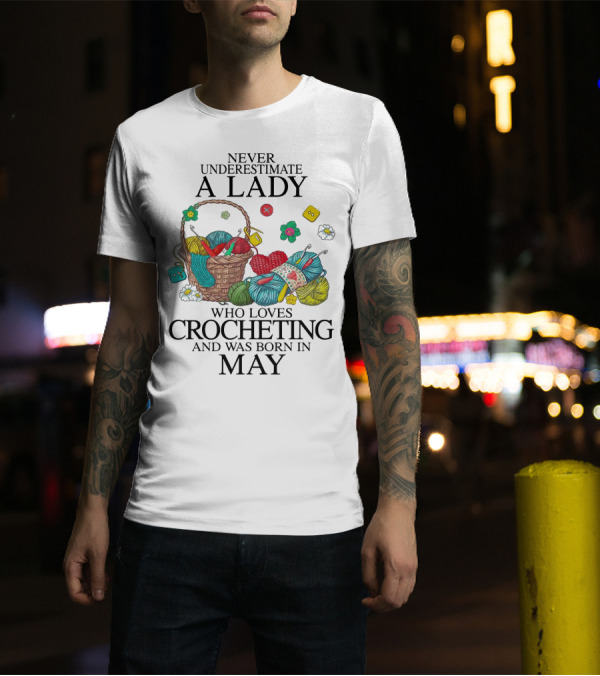 Never Underestimate A Lady Born In May Who Loves Crocheting With Yarn And Buttons T-Shirt