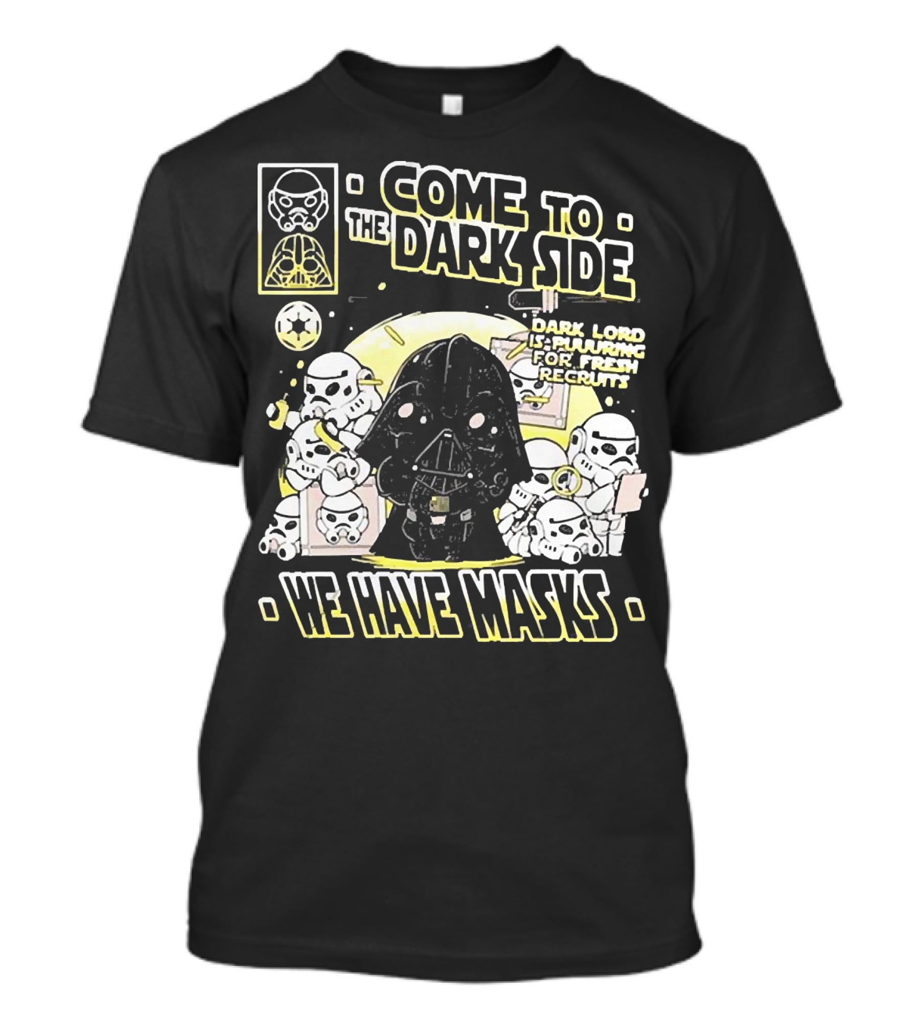 Come To The Dark Side We Have Masks Dark Lord Is Recruiting For Fresh Recruits T-Shirt