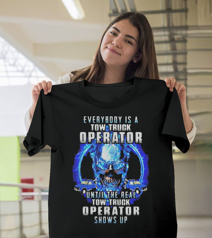 Everybody Is A Tow Truck Operator Until The Real Tow Truck Operator Shows Up Skull Cars T-Shirt