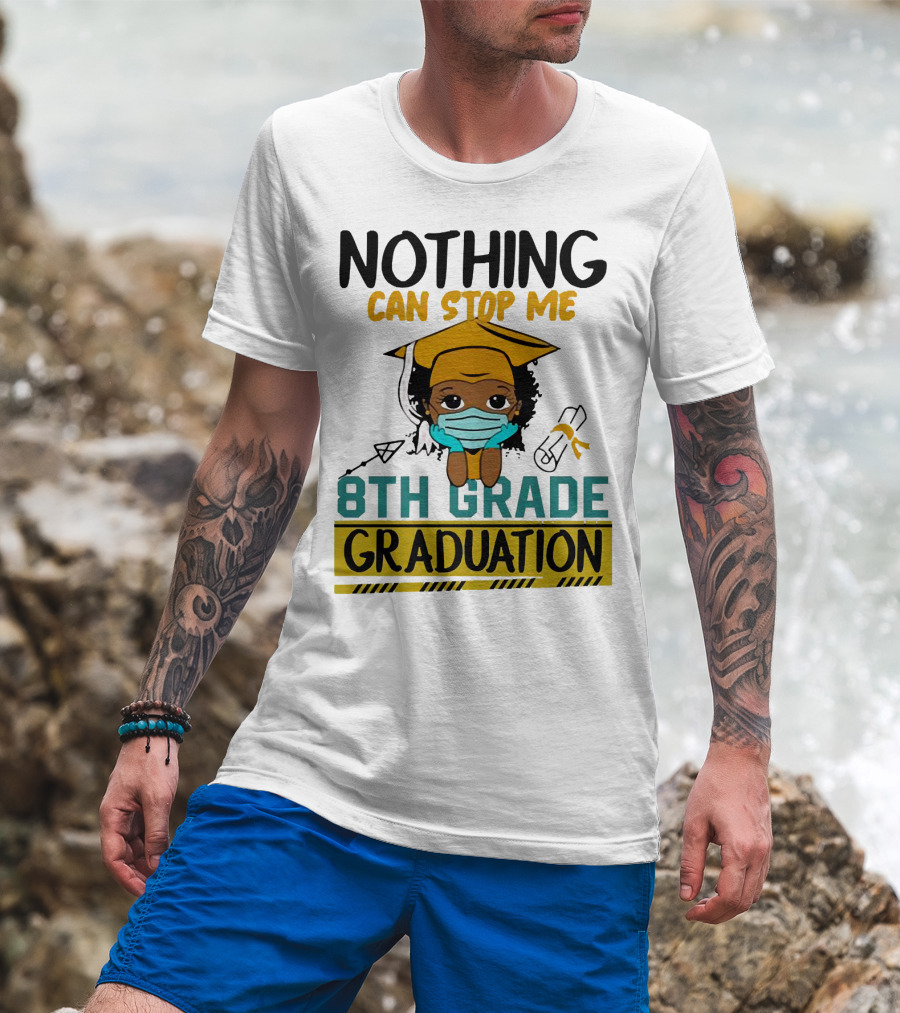 Nothing Can Stop Me 8th Grade Graduation With Mask And Cap T-Shirt