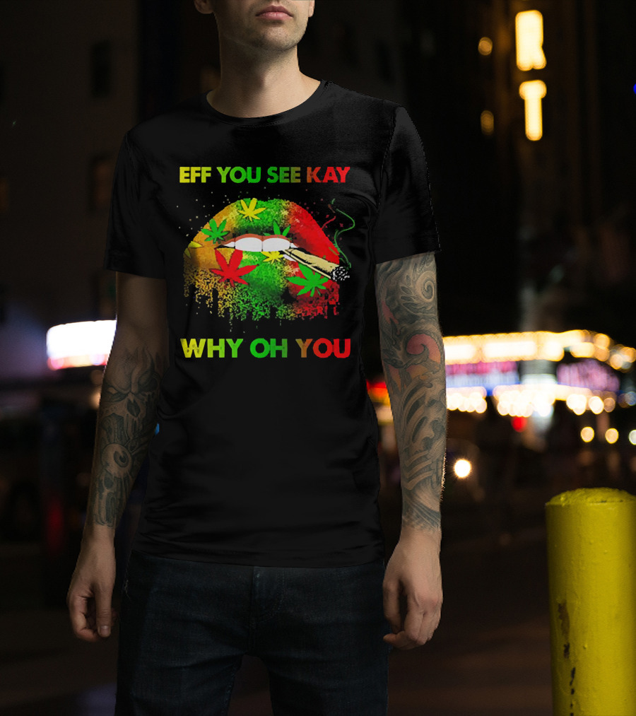 Eff You See Kay Why Oh You Lips Smoking Weed Rasta Colors T-Shirt