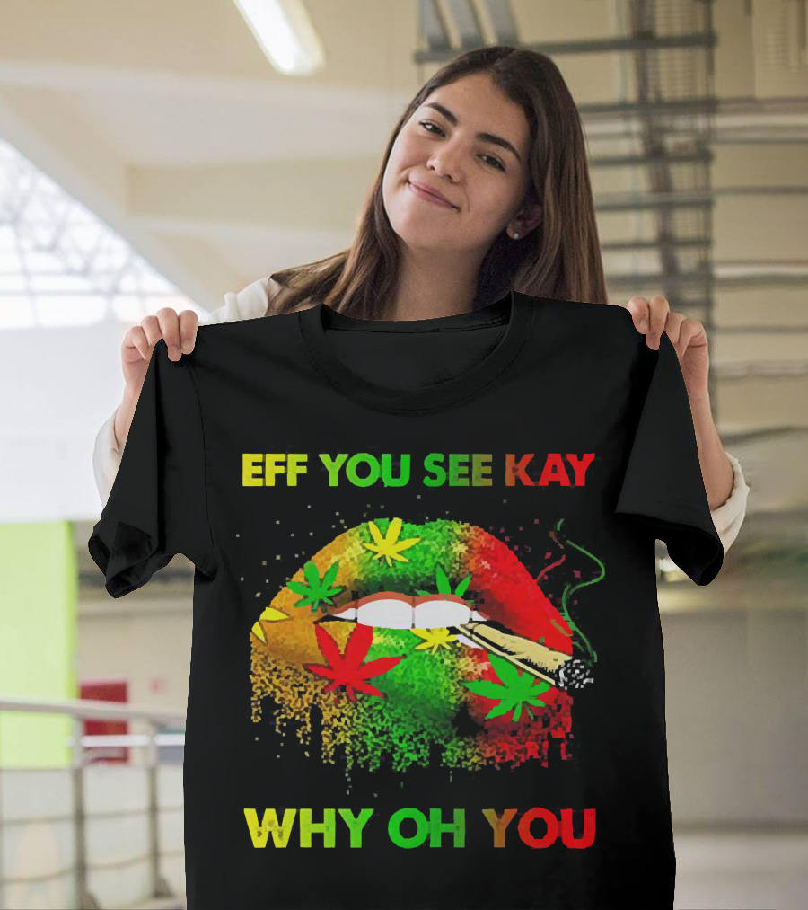 Eff You See Kay Why Oh You Lips Smoking Weed Rasta Colors T-Shirt