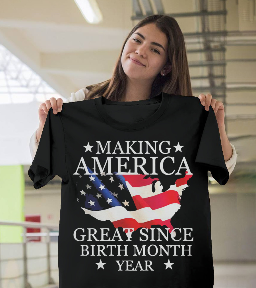 Making America Great Since Birth Month Year American Flag Map Veteran T-Shirt
