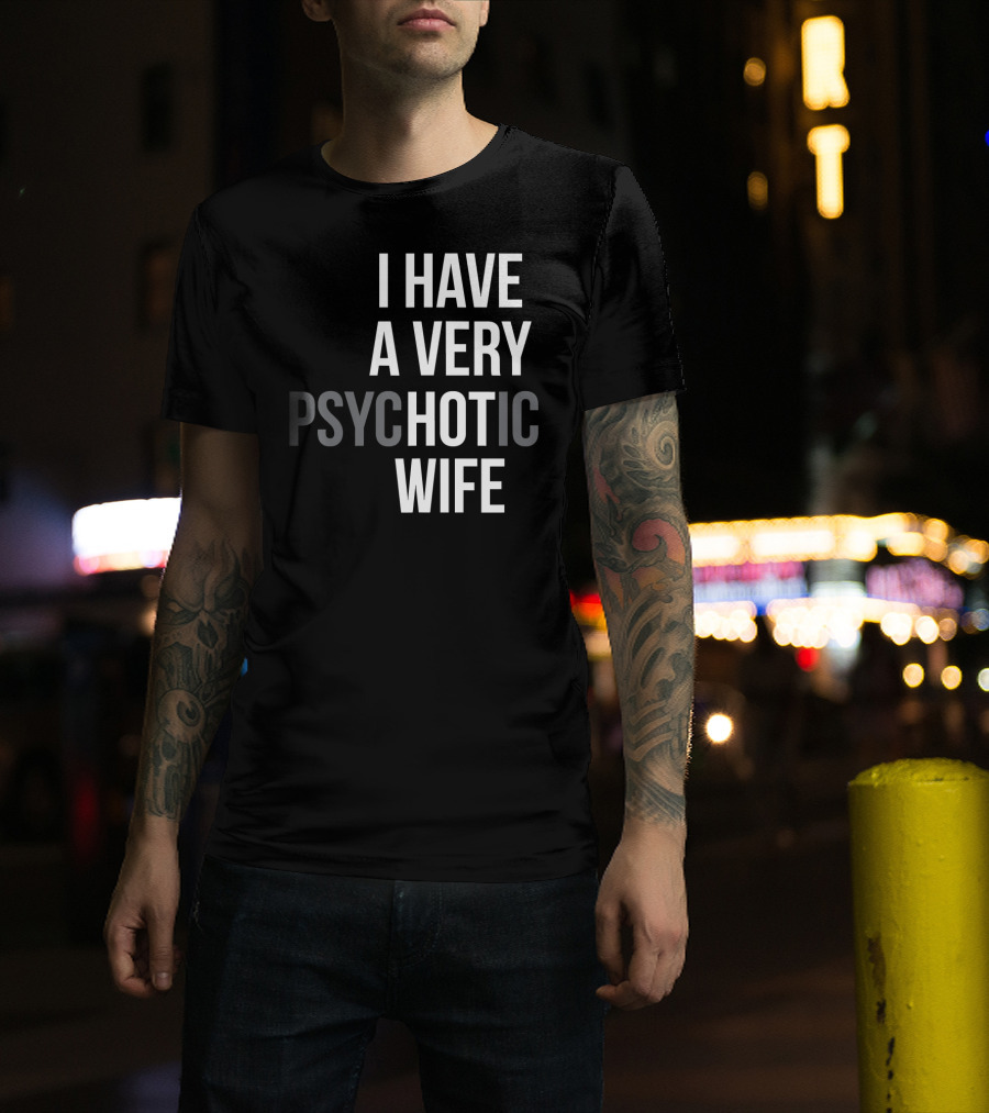 Funny Married Couple I Have A Very Psychotic Wife Hot Wife T-Shirt
