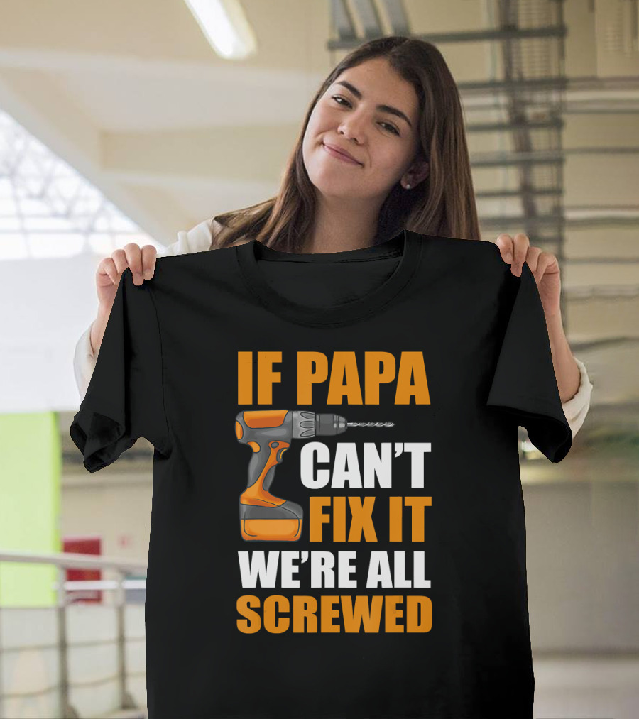 If PAPA Can't Fix It We're All Screwed With Drill T-Shirt