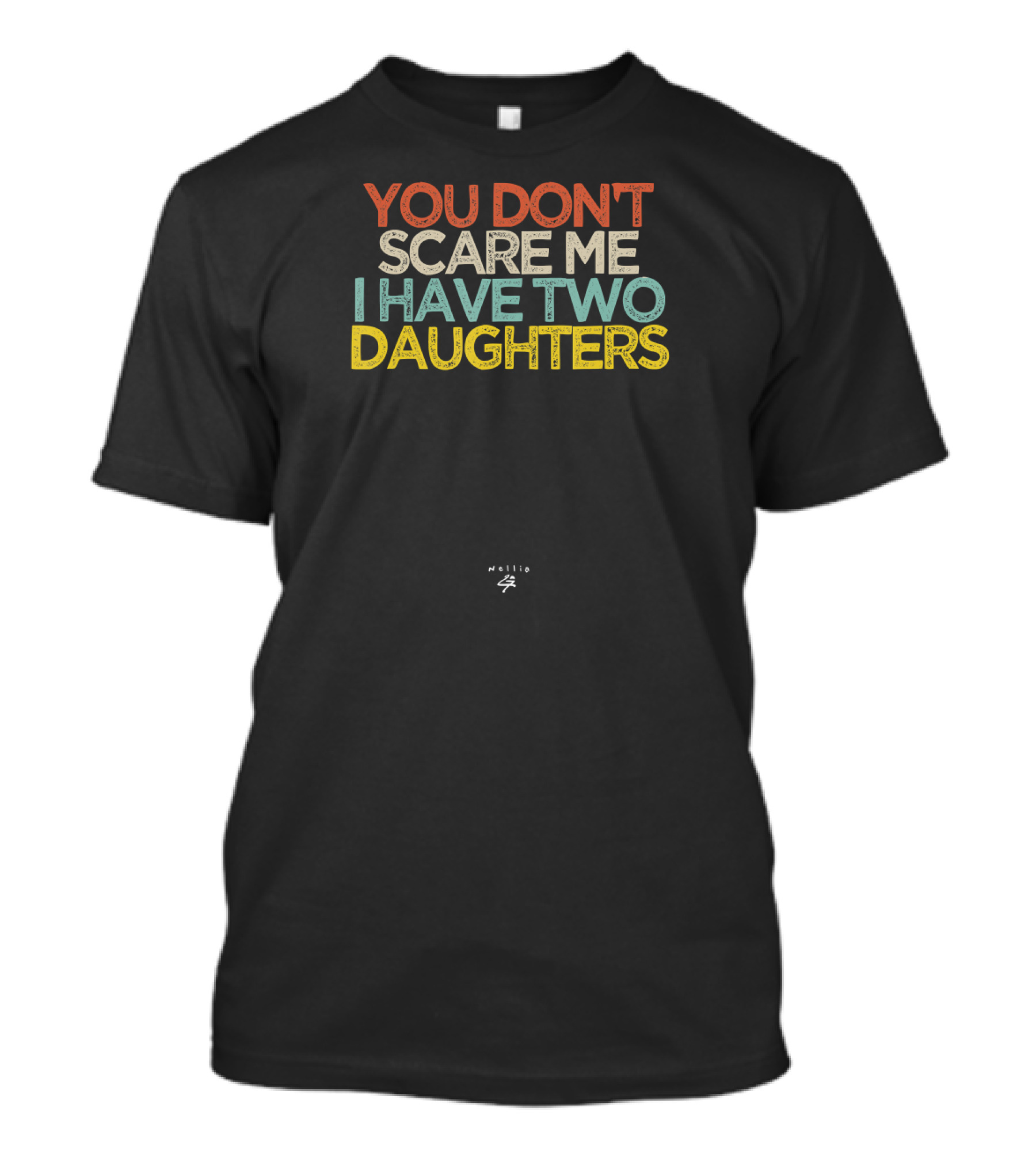 You Don't Scare Me I Have Two Daughters Funny Novelty T-Shirt