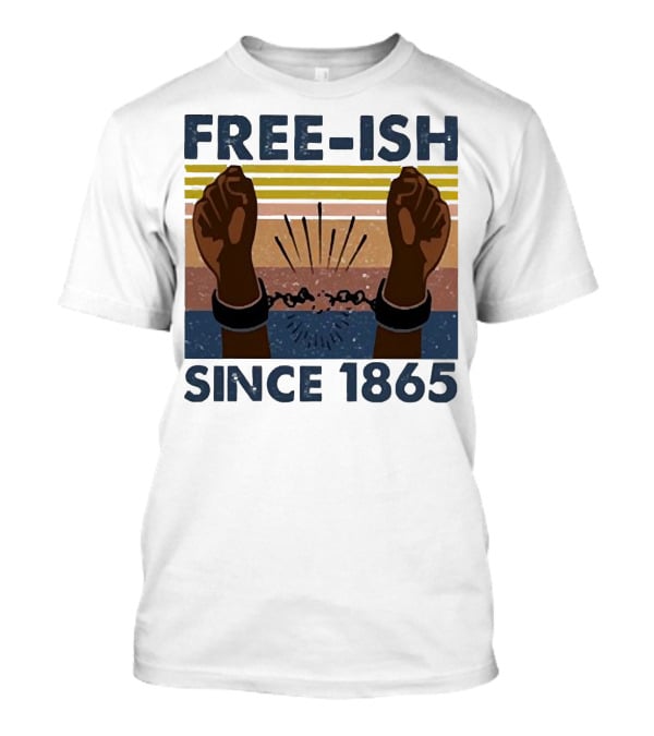 FREE-ISH SINCE 1865 FIST RAISED BROKEN SHACKLES T-Shirt