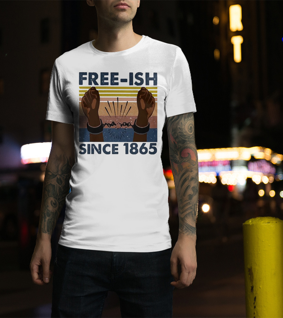 FREE-ISH SINCE 1865 FIST RAISED BROKEN SHACKLES T-Shirt
