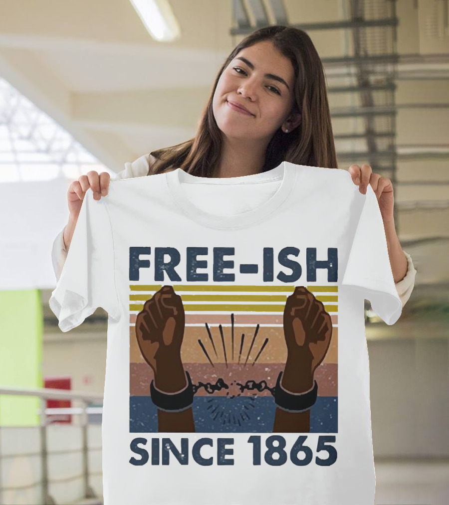 FREE-ISH SINCE 1865 FIST RAISED BROKEN SHACKLES T-Shirt