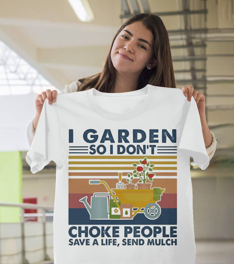 I Garden So I Don't Choke People Save a Life Send Mulch Gardening Humor with Wheelbarrow and Watering Can T-Shirt