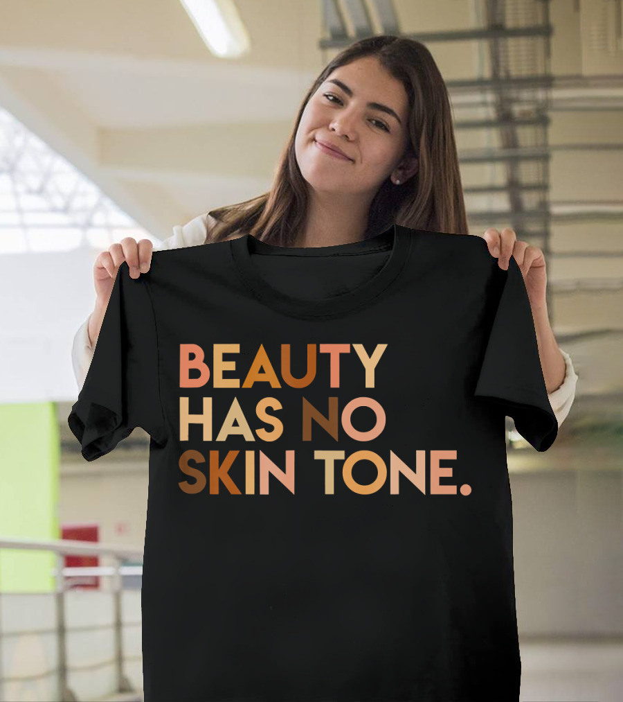 Beauty Has No Skin Tone Melanin Equality Message T-Shirt