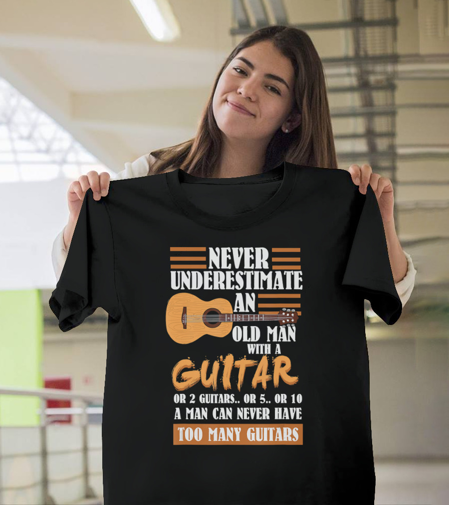 Never Underestimate an Old Man with a Guitar Too Many Guitars T-Shirt