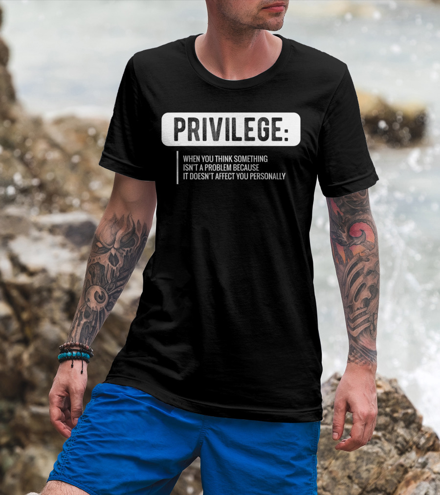 Privilege When You Think Something Isn't A Problem Because It Doesn't Affect You Personally Civil Rights Equality T-Shirt