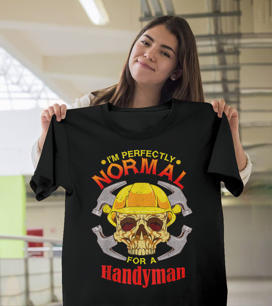 I'm Perfectly Normal For A Handyman T-Shirt
