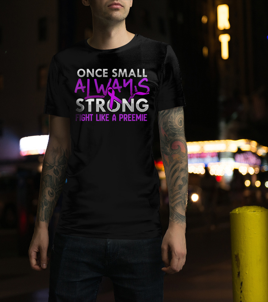 Once Small Always Strong Fight Like A Preemie T-Shirt