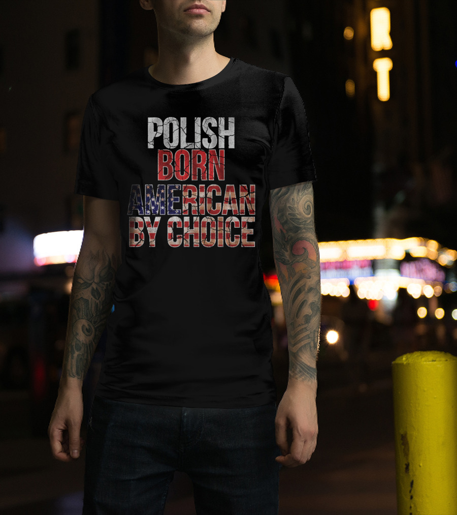 Polish Born American By Choice Flag Day USA Pride T-Shirt