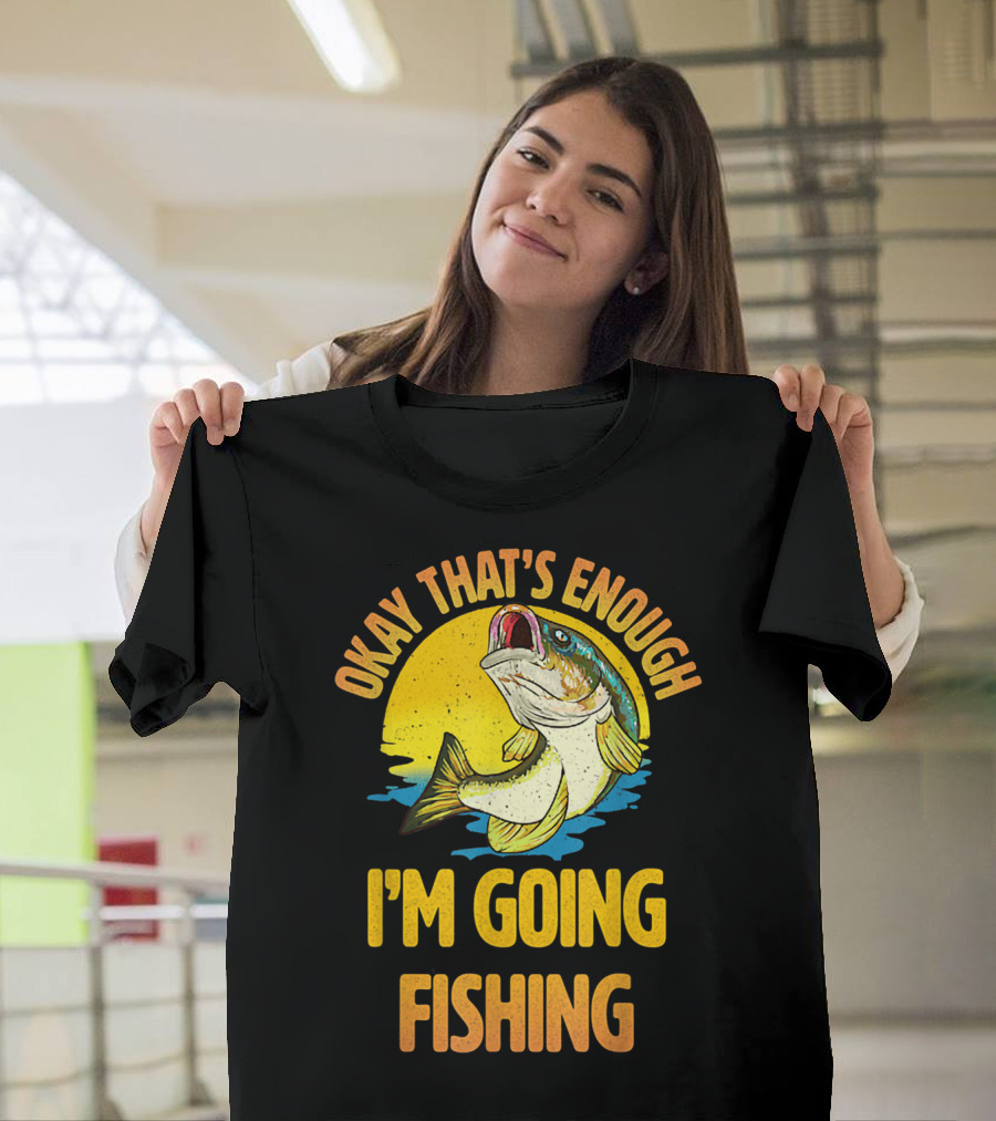 Okay That's Enough I'm Going Fishing Vintage Fish T-Shirt